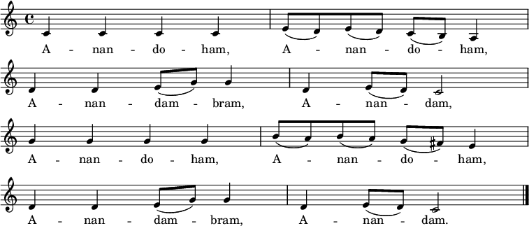 \layout { \context { \Score \omit BarNumber }}
\relative c' {\set Staff.midiInstrument = #"oboe" \set Score.tempoHideNote = ##t \tempo 4 = 86
\key c \major
\time 4/4
c4 c c c e8( d) e( d) c( b) a4
d d e8( g) g4 d e8( d) c2
g'4 g g g b8( a) b( a) g( fis) e4
d d e8( g) g4 d e8( d) c2
\bar "|."
}
\addlyrics {
A -- nan -- do -- ham, A -- nan -- do -- ham, \break
A -- nan -- dam -- bram, A -- nan -- dam, \break
A -- nan -- do -- ham, A -- nan -- do -- ham, \break
A -- nan -- dam -- bram, A -- nan -- dam.
}